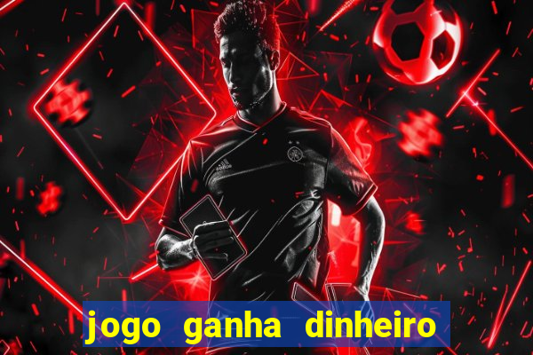 jogo ganha dinheiro de verdade